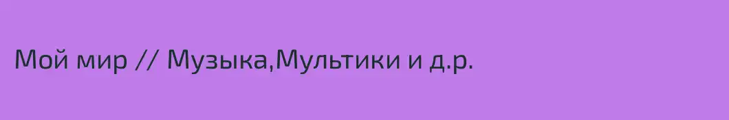 Мой мир /\ Музыка,Мультики и д.р.